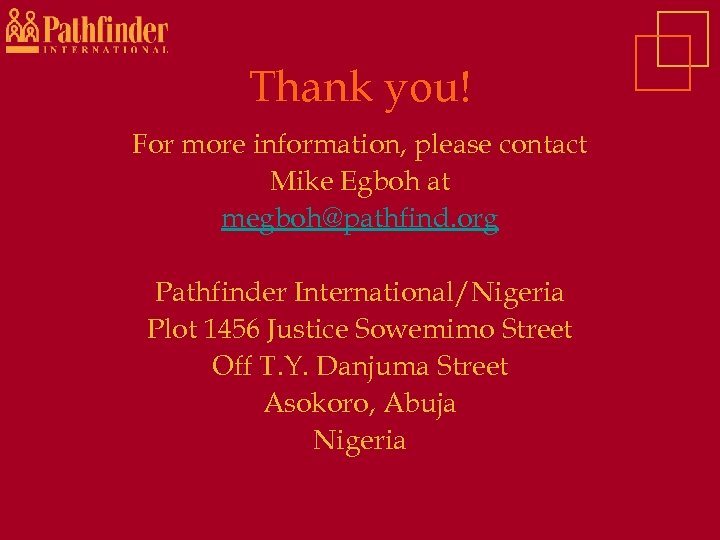 Thank you! For more information, please contact Mike Egboh at megboh@pathfind. org Pathfinder International/Nigeria