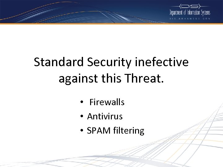 Standard Security inefective against this Threat. • Firewalls • Antivirus • SPAM filtering 
