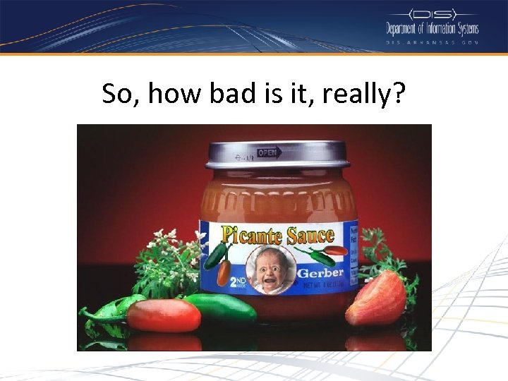 So, how bad is it, really? 