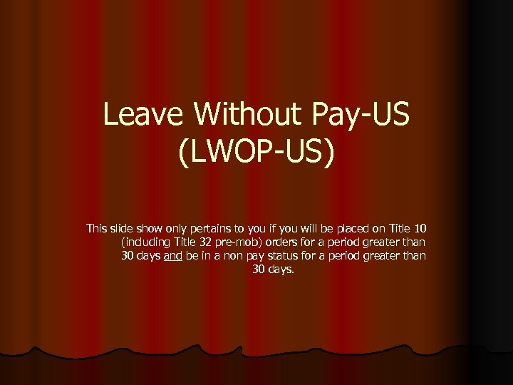 Leave Without Pay-US (LWOP-US) This slide show only pertains to you if you will