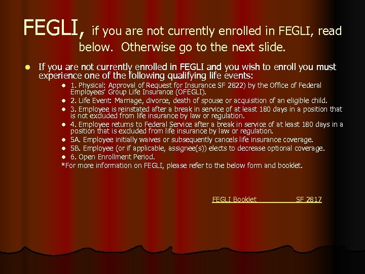 FEGLI, if you are not currently enrolled in FEGLI, read below. Otherwise go to