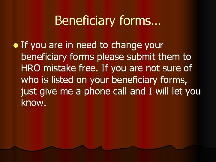 Beneficiary forms… l If you are in need to change your beneficiary forms please