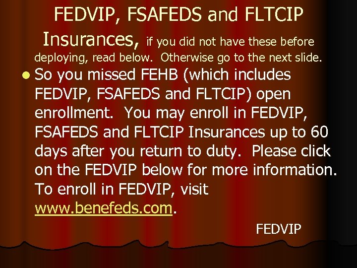 FEDVIP, FSAFEDS and FLTCIP Insurances, if you did not have these before deploying, read