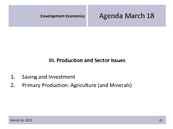 Development Economics Agenda March 18 III. Production and Sector Issues 1. 2. Saving and