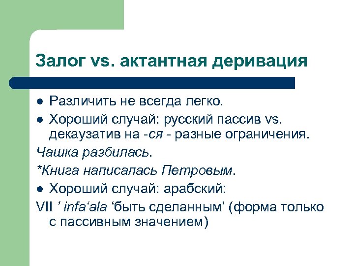 Залог vs. актантная деривация Различить не всегда легко. l Хороший случай: русский пассив vs.