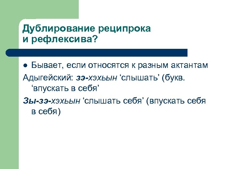 Дублирование реципрока и рефлексива? Бывает, если относятся к разным актантам Адыгейский: зэ-хэхьын ‘слышать’ (букв.