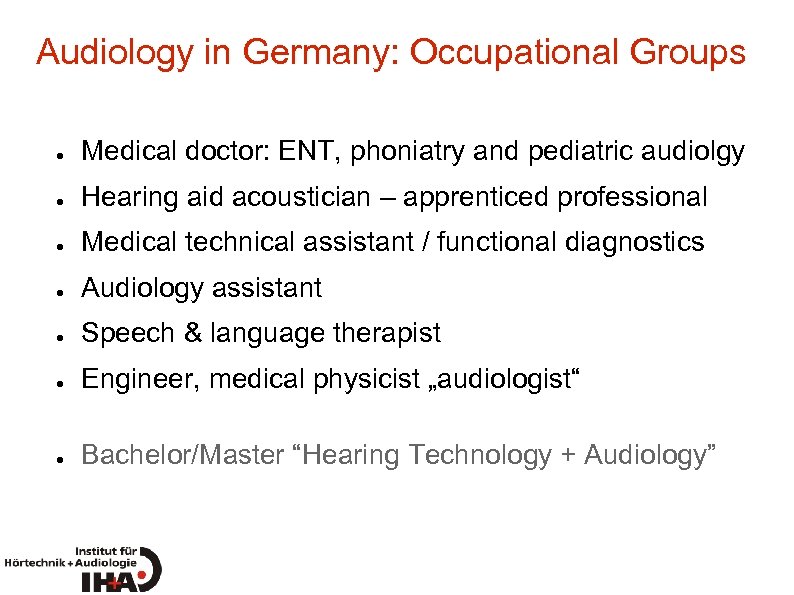 Audiology in Germany: Occupational Groups ● Medical doctor: ENT, phoniatry and pediatric audiolgy ●