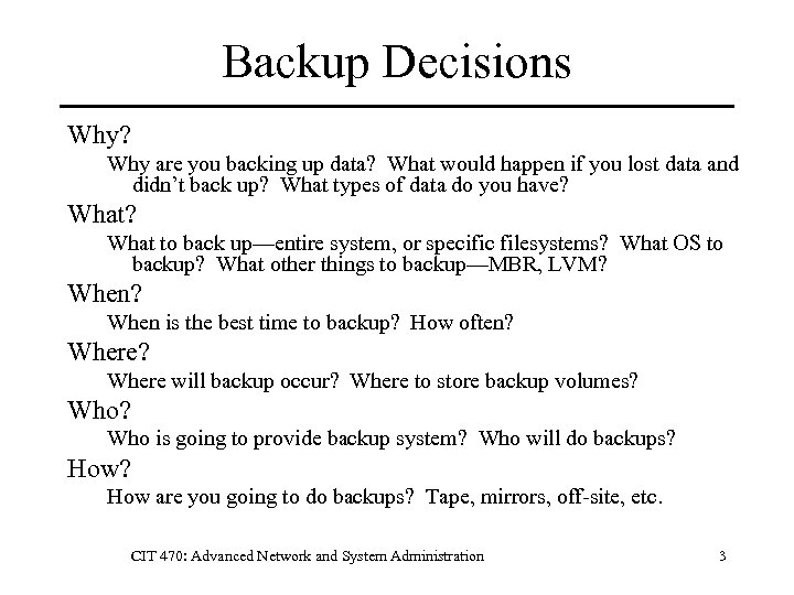 Backup Decisions Why? Why are you backing up data? What would happen if you