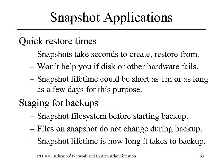 Snapshot Applications Quick restore times – Snapshots take seconds to create, restore from. –