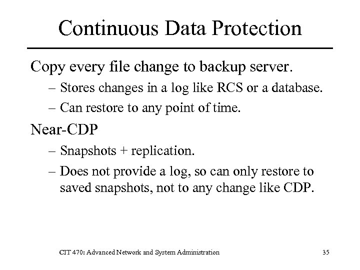 Continuous Data Protection Copy every file change to backup server. – Stores changes in
