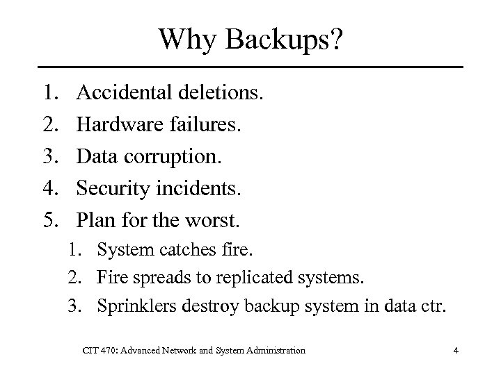 Why Backups? 1. 2. 3. 4. 5. Accidental deletions. Hardware failures. Data corruption. Security