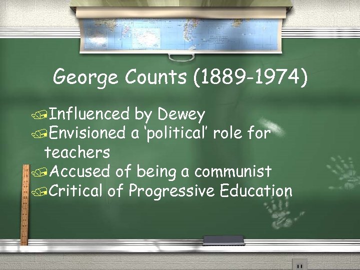 George Counts (1889 -1974) /Influenced by Dewey /Envisioned a ‘political’ role for teachers /Accused