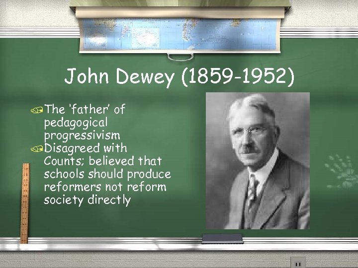 John Dewey (1859 -1952) /The ‘father’ of pedagogical progressivism /Disagreed with Counts; believed that
