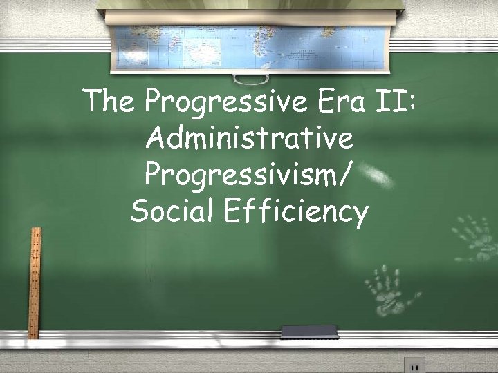 The Progressive Era II: Administrative Progressivism/ Social Efficiency 