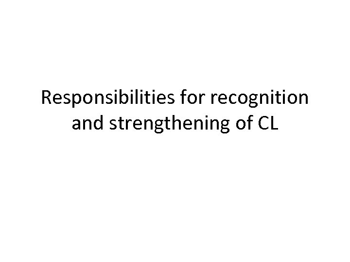 Responsibilities for recognition and strengthening of CL 