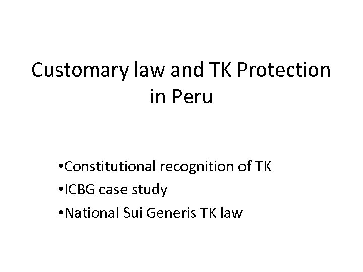 Customary law and TK Protection in Peru • Constitutional recognition of TK • ICBG