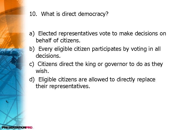 10. What is direct democracy? a) Elected representatives vote to make decisions on behalf