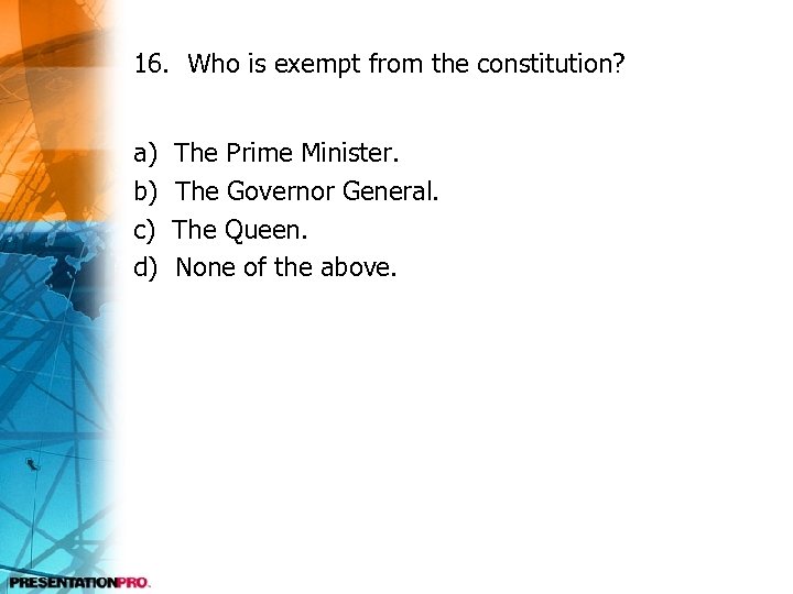 16. Who is exempt from the constitution? a) b) c) d) The Prime Minister.