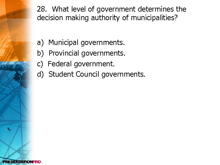 28. What level of government determines the decision making authority of municipalities? a) b)