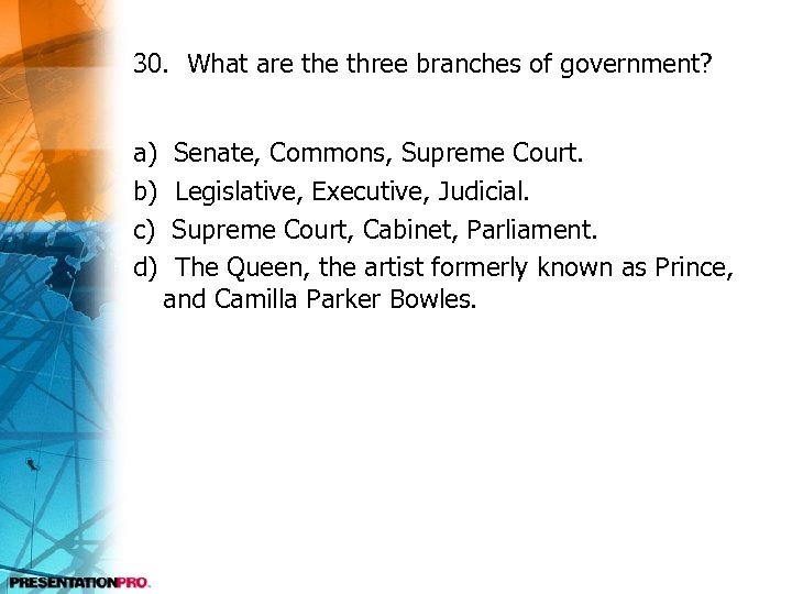 30. What are three branches of government? a) b) c) d) Senate, Commons, Supreme