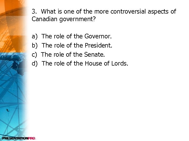 3. What is one of the more controversial aspects of Canadian government? a) b)