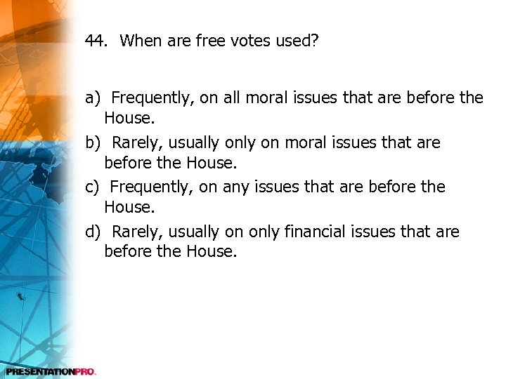 44. When are free votes used? a) Frequently, on all moral issues that are