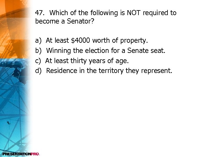 47. Which of the following is NOT required to become a Senator? a) b)