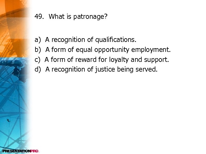 49. What is patronage? a) b) c) d) A recognition of qualifications. A form