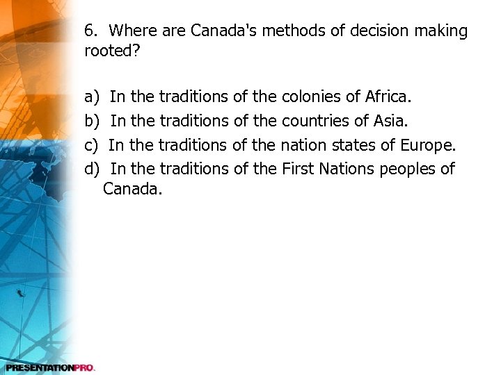6. Where are Canada's methods of decision making rooted? a) b) c) d) In