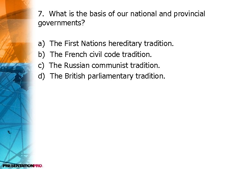 7. What is the basis of our national and provincial governments? a) b) c)