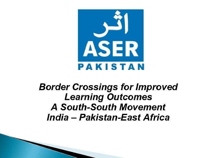 Border Crossings for Improved Learning Outcomes A South-South Movement India – Pakistan-East Africa 11