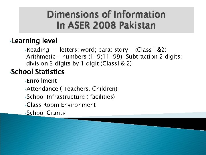 Dimensions of Information In ASER 2008 Pakistan • Learning level • Reading - letters;