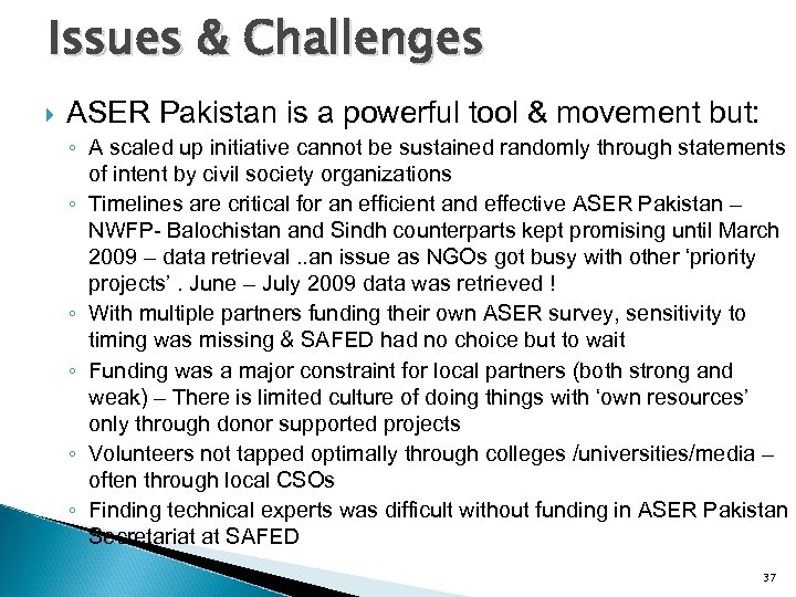 Issues & Challenges ASER Pakistan is a powerful tool & movement but: ◦ A