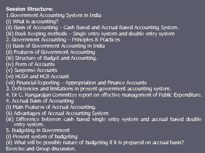 Session Structure: 1. Government Accounting System in India (i) What is accounting? (ii) Basis
