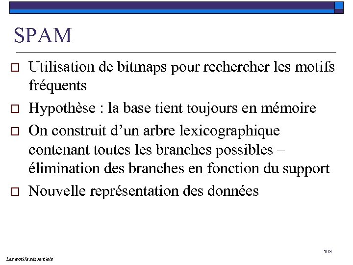 SPAM o o Utilisation de bitmaps pour recher les motifs fréquents Hypothèse : la