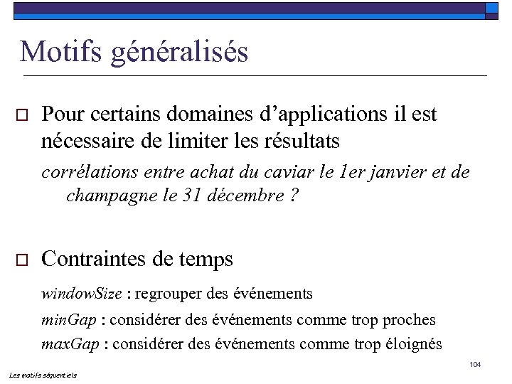 Motifs généralisés o Pour certains domaines d’applications il est nécessaire de limiter les résultats