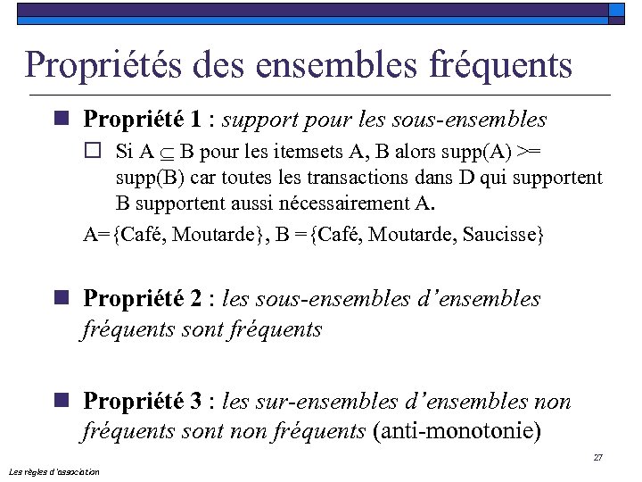 Propriétés des ensembles fréquents n Propriété 1 : support pour les sous-ensembles o Si