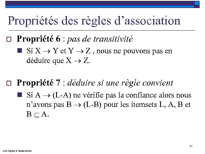 Propriétés des règles d’association o Propriété 6 : pas de transitivité n Si X