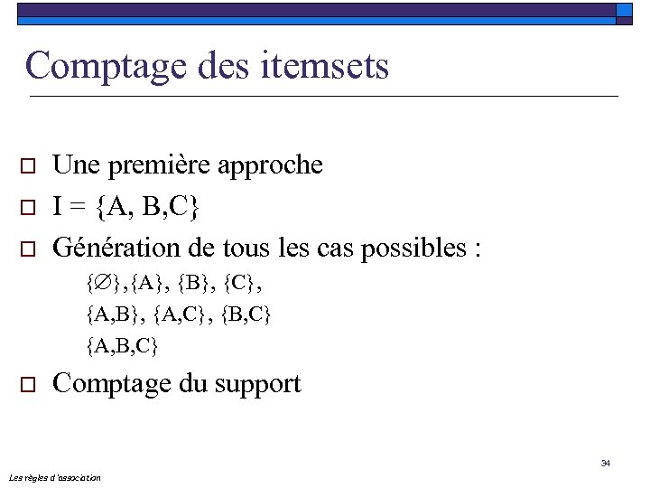 Comptage des itemsets o o o Une première approche I = {A, B, C}