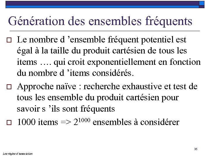 Génération des ensembles fréquents o o o Le nombre d ’ensemble fréquent potentiel est