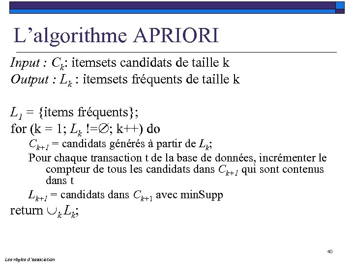 L’algorithme APRIORI Input : Ck: itemsets candidats de taille k Output : Lk :