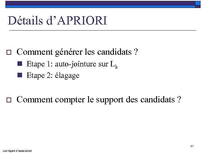 Détails d’APRIORI o Comment générer les candidats ? n Etape 1: auto-jointure sur Lk