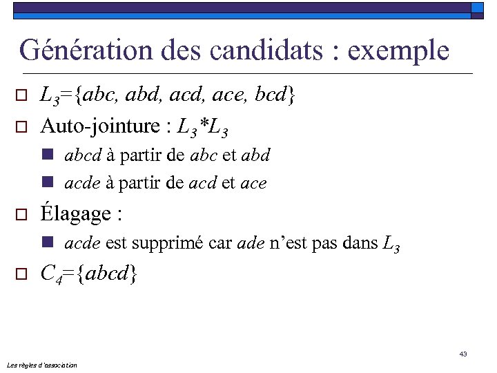 Génération des candidats : exemple o o L 3={abc, abd, ace, bcd} Auto-jointure :