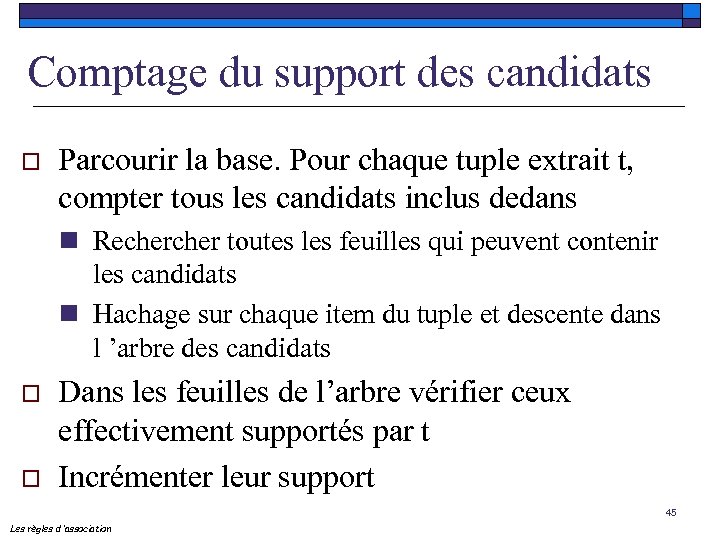 Comptage du support des candidats o Parcourir la base. Pour chaque tuple extrait t,