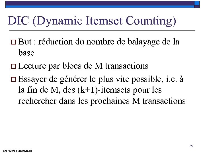 DIC (Dynamic Itemset Counting) o But : réduction du nombre de balayage de la