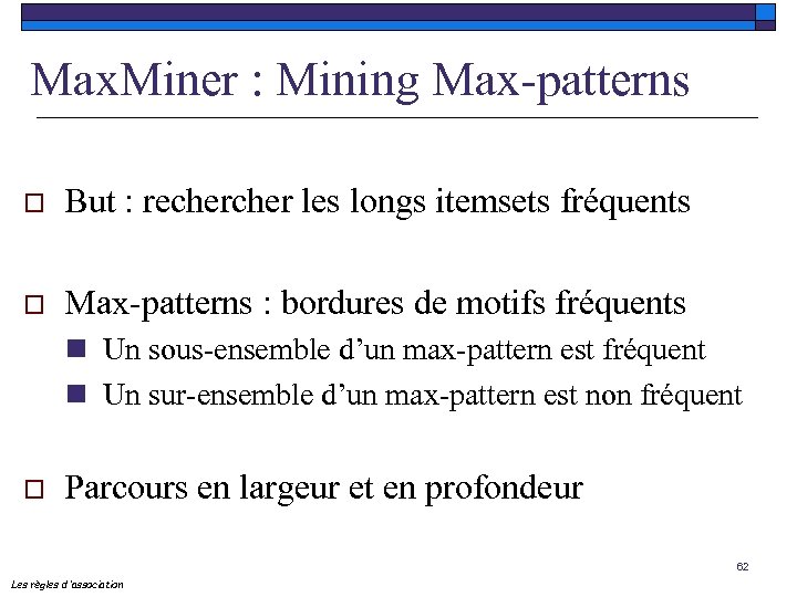 Max. Miner : Mining Max-patterns o But : recher les longs itemsets fréquents o