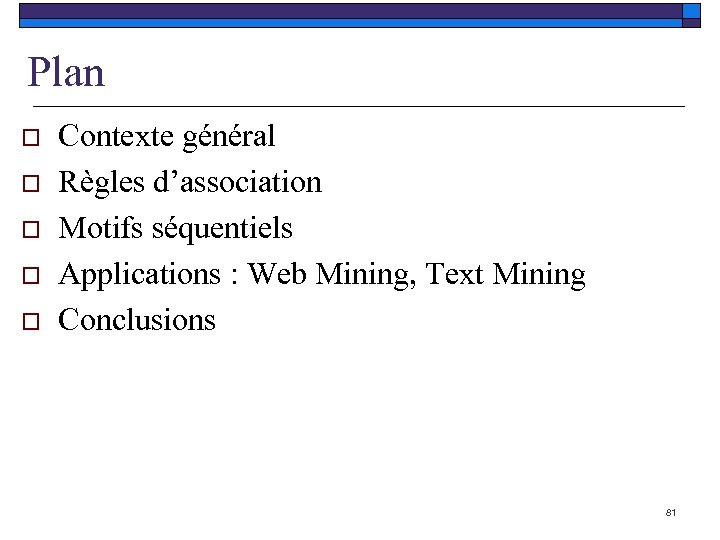 Plan o o o Contexte général Règles d’association Motifs séquentiels Applications : Web Mining,