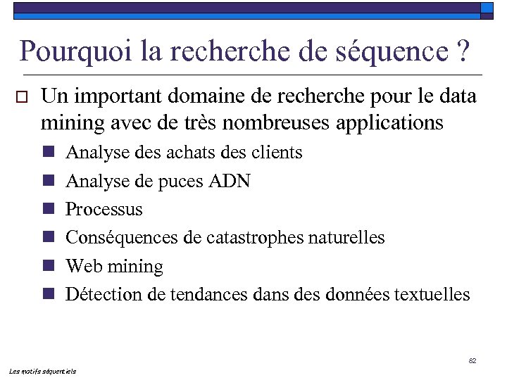 Pourquoi la recherche de séquence ? o Un important domaine de recherche pour le