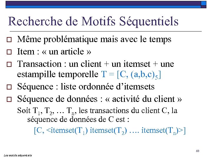 Recherche de Motifs Séquentiels o o o Même problématique mais avec le temps Item