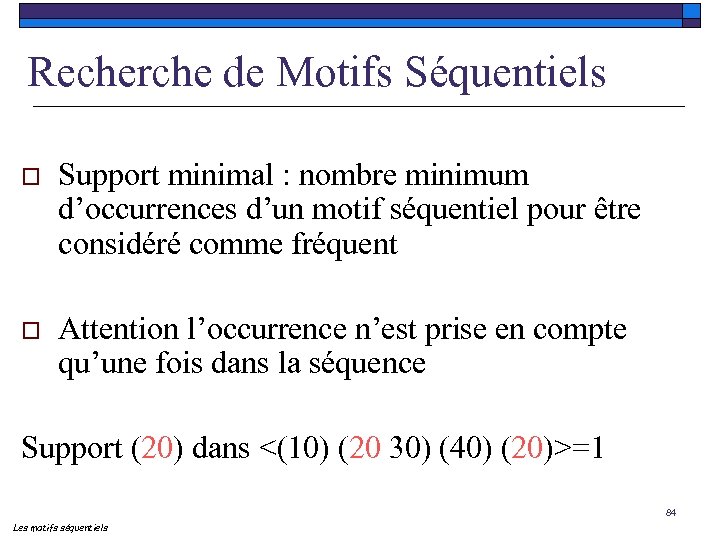 Recherche de Motifs Séquentiels o Support minimal : nombre minimum d’occurrences d’un motif séquentiel